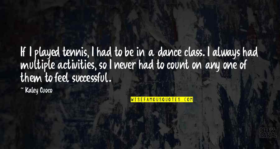 Deambular Sinonimos Quotes By Kaley Cuoco: If I played tennis, I had to be