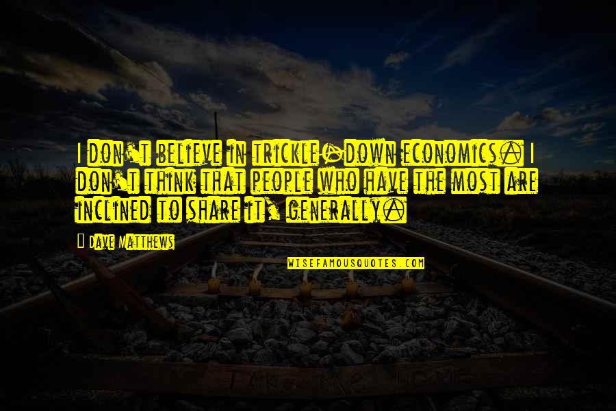 Deambulateur Quotes By Dave Matthews: I don't believe in trickle-down economics. I don't