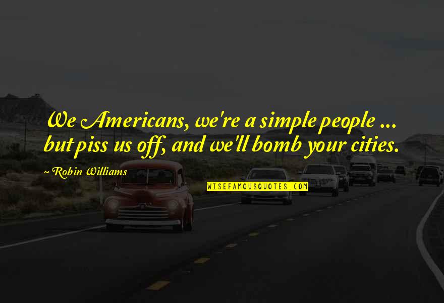 Deambulatorio Quotes By Robin Williams: We Americans, we're a simple people ... but Deambulatorio Quotes By Robin Williams: We Americans, we're a simple people ... but