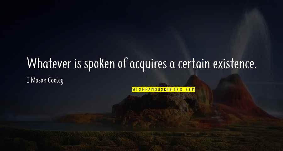 Deamons Quotes By Mason Cooley: Whatever is spoken of acquires a certain existence.