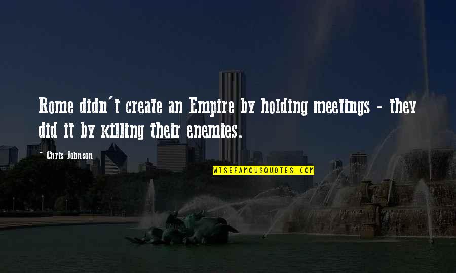 Deamor Skylight Quotes By Chris Johnson: Rome didn't create an Empire by holding meetings Deamor Skylight Quotes By Chris Johnson: Rome didn't create an Empire by holding meetings