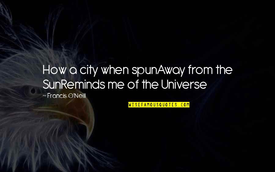 Deamor Skylight Quotes By Francis O'Neill: How a city when spunAway from the SunReminds Deamor Skylight Quotes By Francis O'Neill: How a city when spunAway from the SunReminds