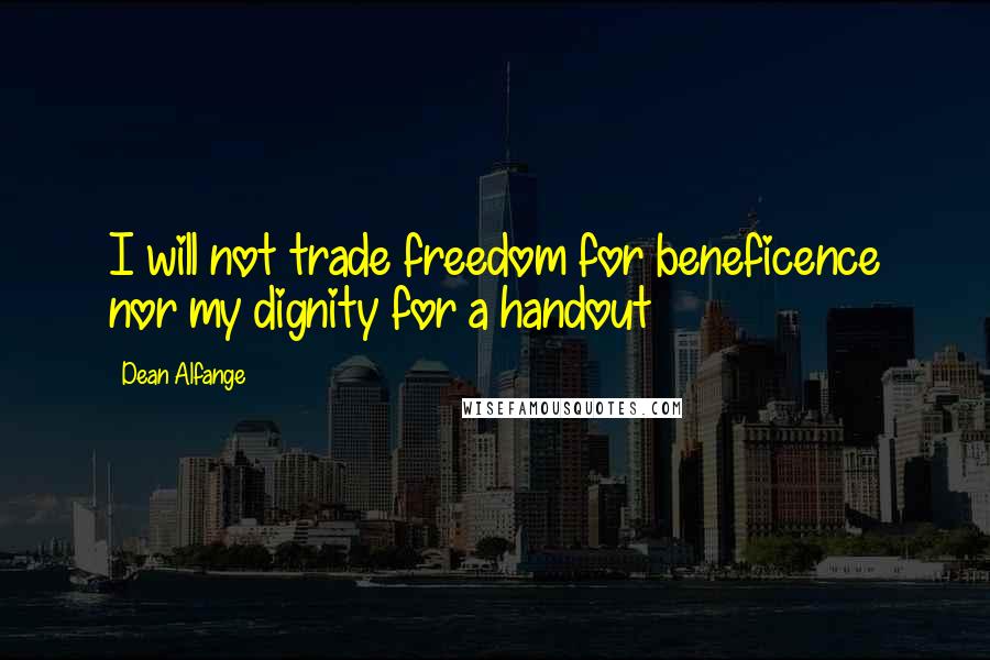Dean Alfange quotes: I will not trade freedom for beneficence nor my dignity for a handout