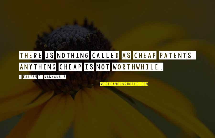 Dean Ambrose Quotes By Kalyan C. Kankanala: There is nothing called as cheap patents. Anything Dean Ambrose Quotes By Kalyan C. Kankanala: There is nothing called as cheap patents. Anything