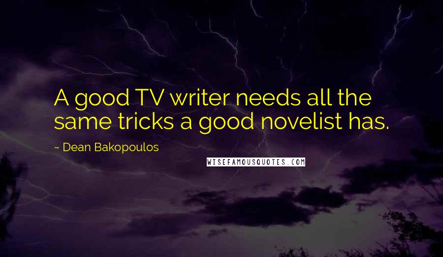 Dean Bakopoulos quotes: A good TV writer needs all the same tricks a good novelist has.