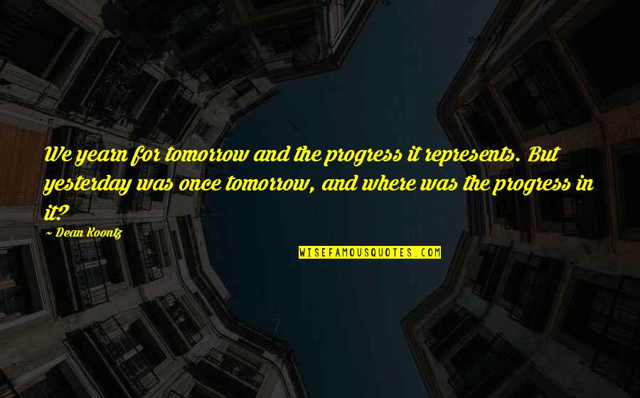 Dean Beadle Quotes By Dean Koontz: We yearn for tomorrow and the progress it Dean Beadle Quotes By Dean Koontz: We yearn for tomorrow and the progress it