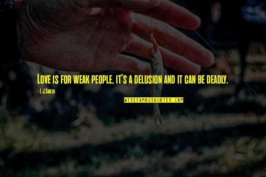 Dean Beadle Quotes By L.J.Smith: Love is for weak people, it's a delusion