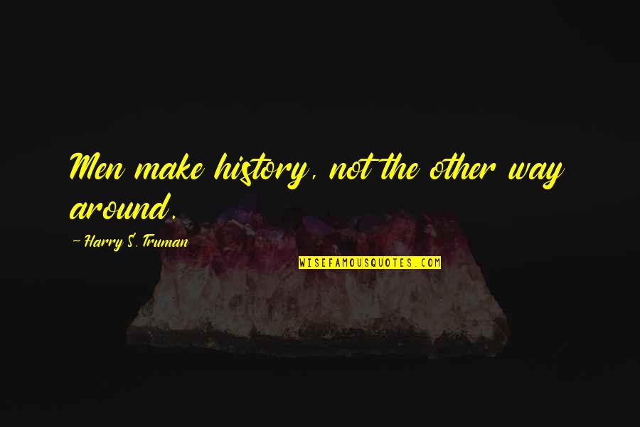 Dean Briggs Quotes By Harry S. Truman: Men make history, not the other way around. Dean Briggs Quotes By Harry S. Truman: Men make history, not the other way around.