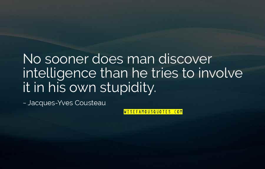 Dean Briggs Quotes By Jacques-Yves Cousteau: No sooner does man discover intelligence than he Dean Briggs Quotes By Jacques-Yves Cousteau: No sooner does man discover intelligence than he