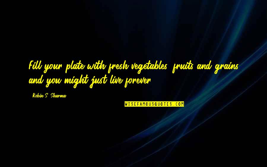 Dean Briggs Quotes By Robin S. Sharma: Fill your plate with fresh vegetables, fruits and