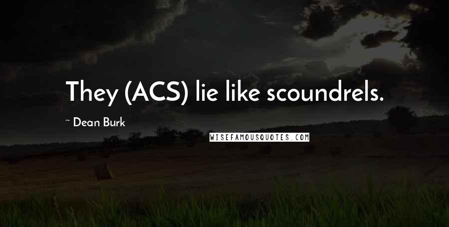 Dean Burk quotes: They (ACS) lie like scoundrels.