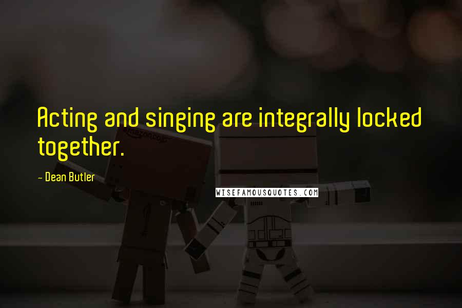 Dean Butler quotes: Acting and singing are integrally locked together.