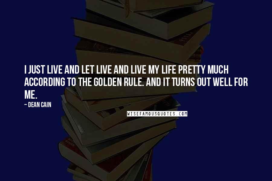 Dean Cain quotes: I just live and let live and live my life pretty much according to the Golden Rule. And it turns out well for me.