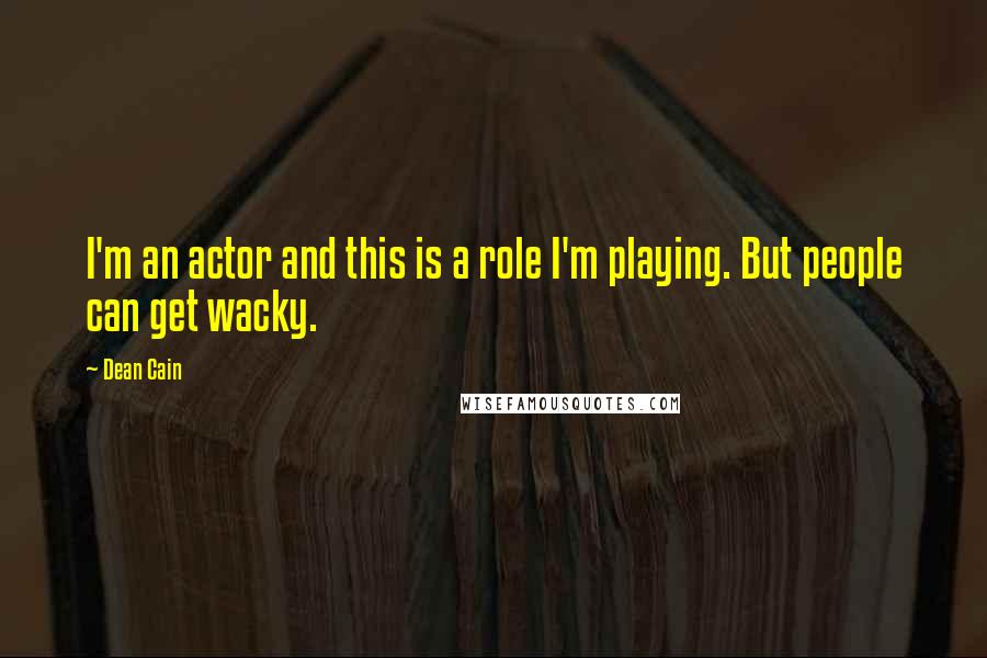 Dean Cain quotes: I'm an actor and this is a role I'm playing. But people can get wacky.