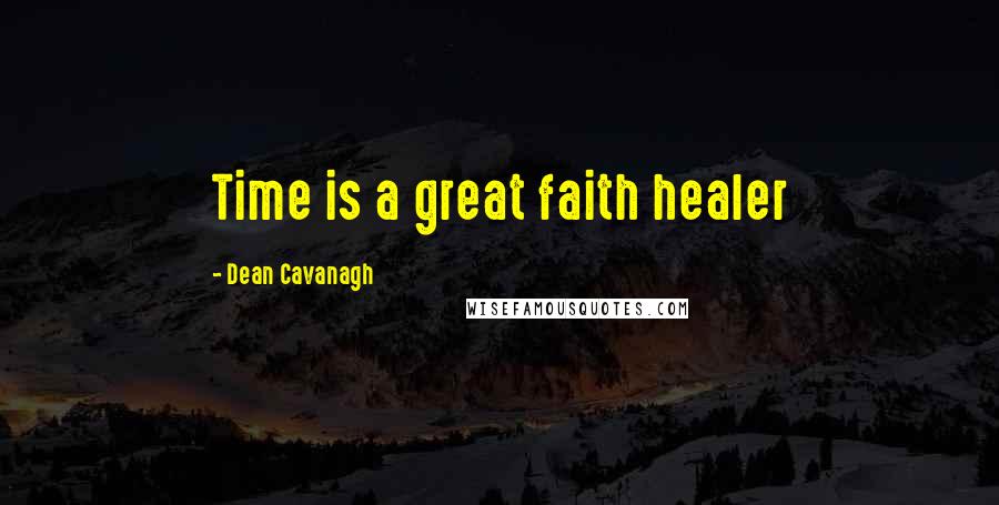 Dean Cavanagh quotes: Time is a great faith healer