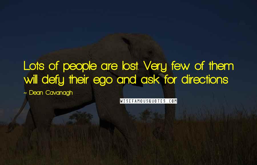 Dean Cavanagh quotes: Lots of people are lost. Very few of them will defy their ego and ask for directions