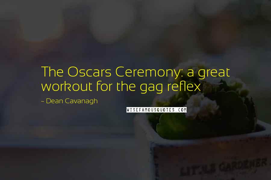 Dean Cavanagh quotes: The Oscars Ceremony: a great workout for the gag reflex