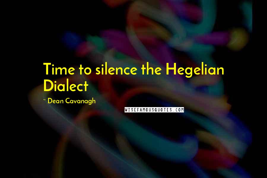 Dean Cavanagh quotes: Time to silence the Hegelian Dialect