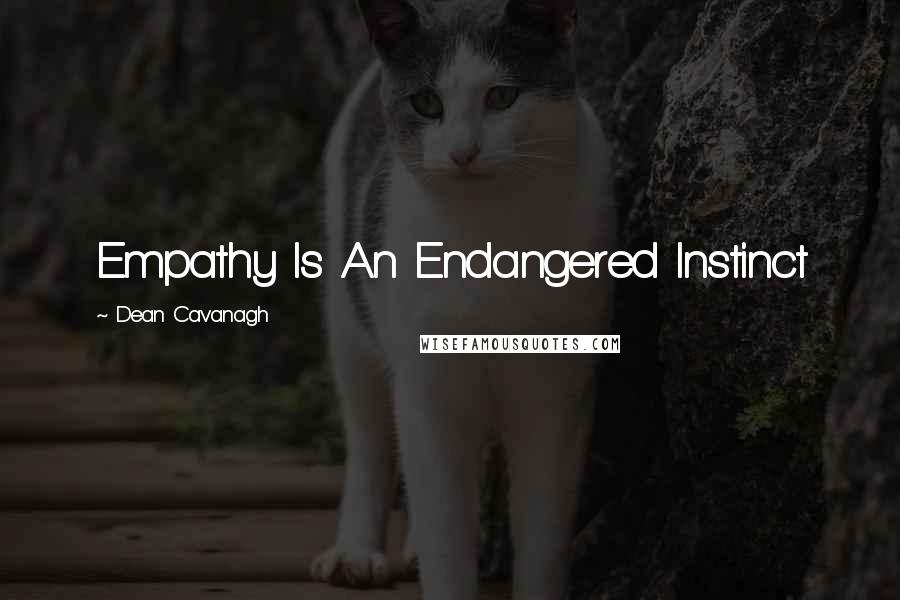 Dean Cavanagh quotes: Empathy Is An Endangered Instinct