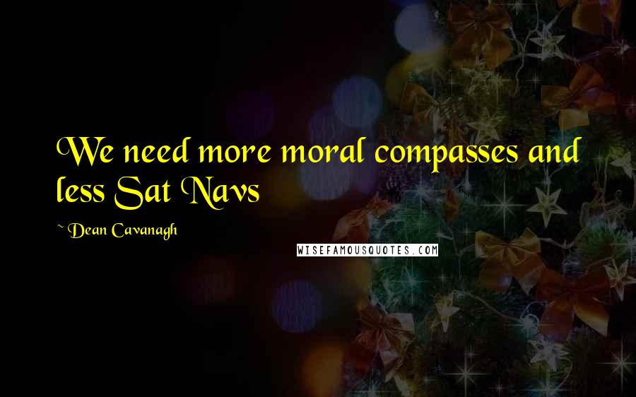 Dean Cavanagh quotes: We need more moral compasses and less Sat Navs