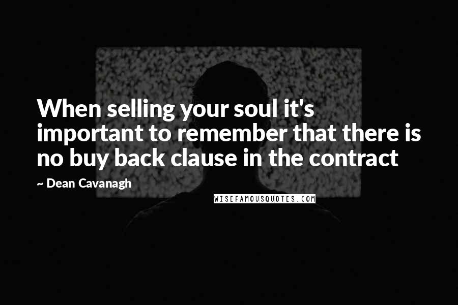 Dean Cavanagh quotes: When selling your soul it's important to remember that there is no buy back clause in the contract