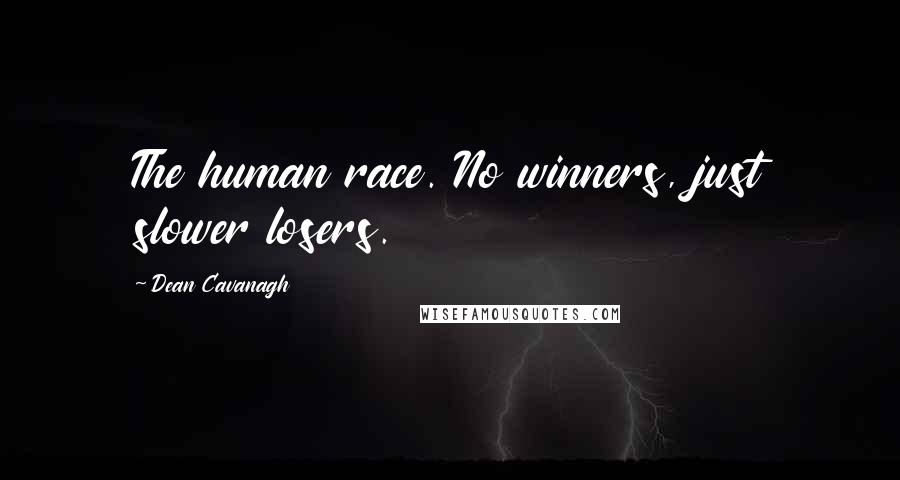 Dean Cavanagh quotes: The human race. No winners, just slower losers.