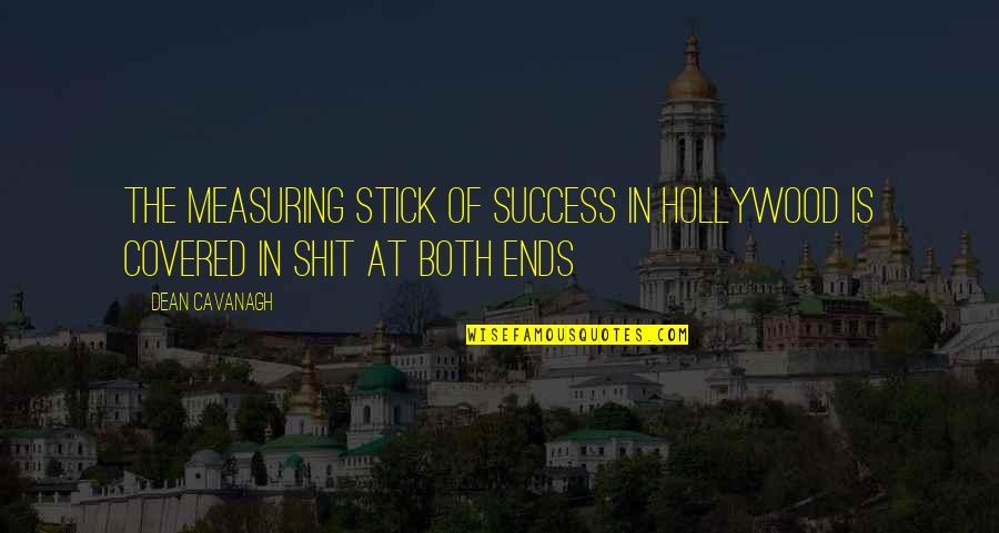 Dean Cavanagh Quotes By Dean Cavanagh: The measuring stick of success in Hollywood is