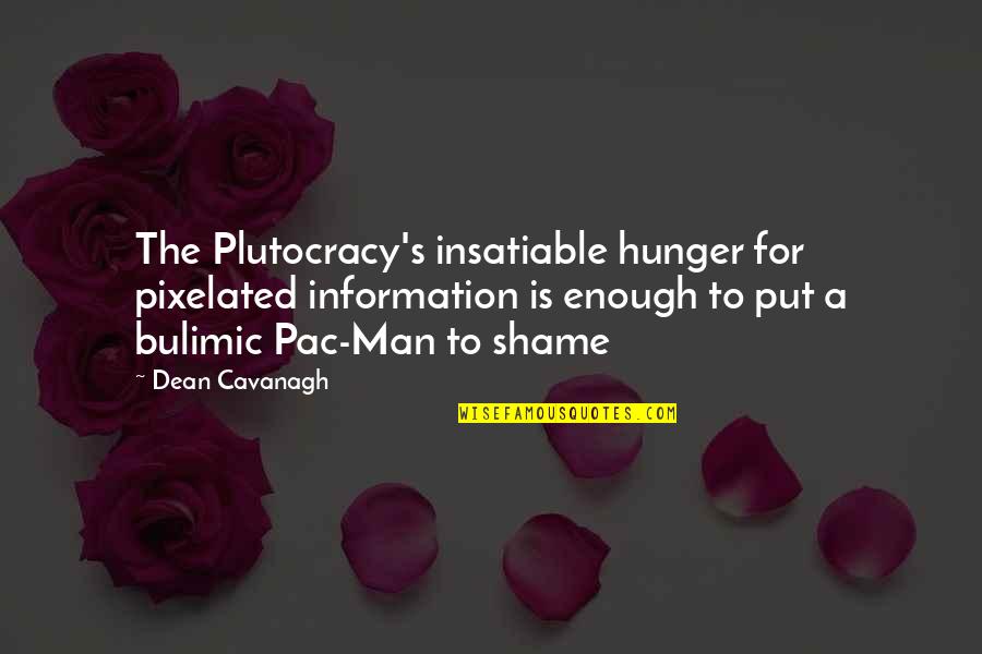 Dean Cavanagh Quotes By Dean Cavanagh: The Plutocracy's insatiable hunger for pixelated information is