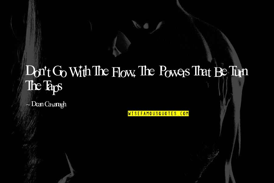 Dean Cavanagh Quotes By Dean Cavanagh: Don't Go With The Flow. The Powers That