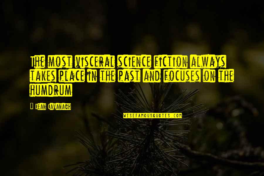 Dean Cavanagh Quotes By Dean Cavanagh: The most visceral science fiction always takes place