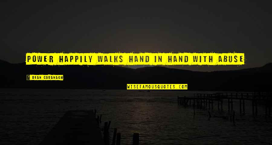 Dean Cavanagh Quotes By Dean Cavanagh: power happily walks hand in hand with abuse