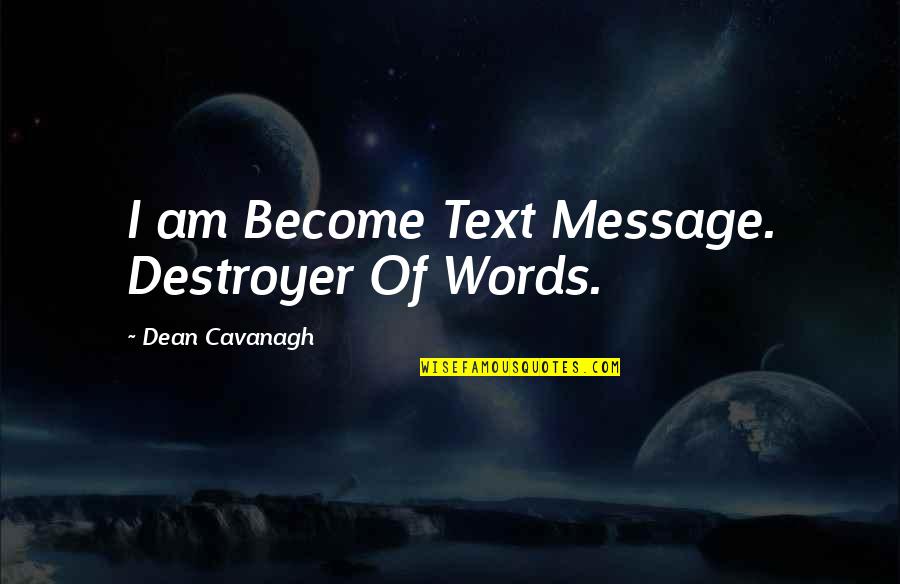 Dean Cavanagh Quotes By Dean Cavanagh: I am Become Text Message. Destroyer Of Words.