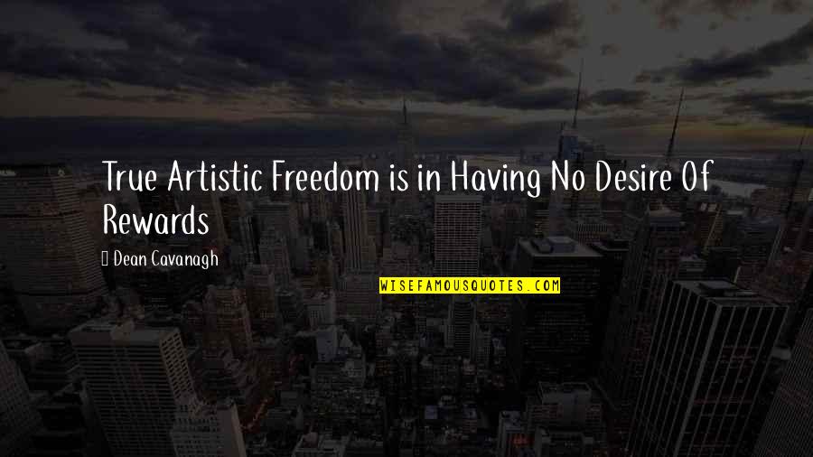 Dean Cavanagh Quotes By Dean Cavanagh: True Artistic Freedom is in Having No Desire