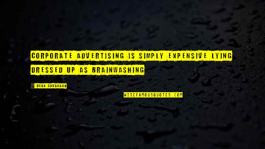 Dean Cavanagh Quotes By Dean Cavanagh: Corporate advertising is simply expensive lying dressed up