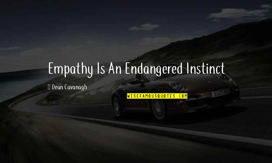 Dean Cavanagh Quotes By Dean Cavanagh: Empathy Is An Endangered Instinct