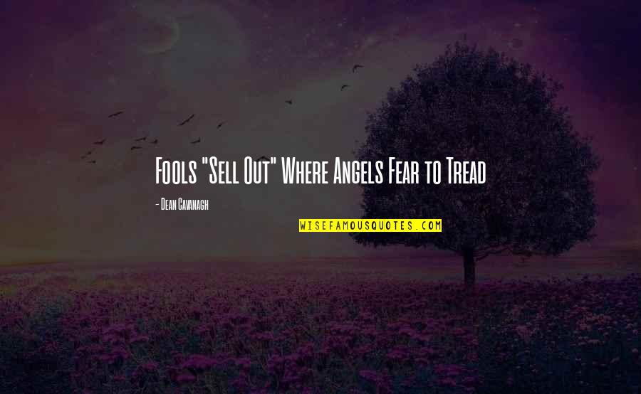 Dean Cavanagh Quotes By Dean Cavanagh: Fools "Sell Out" Where Angels Fear to Tread
