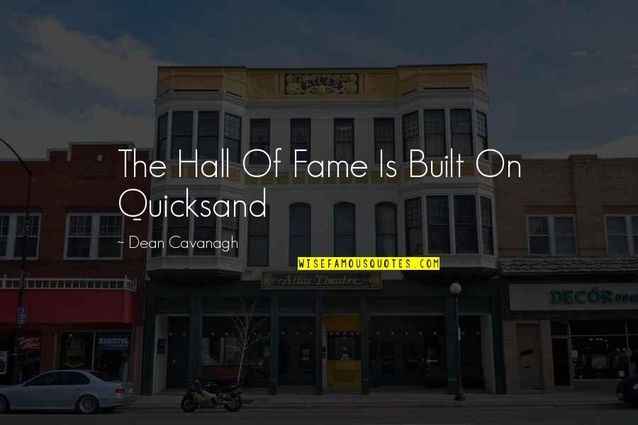 Dean Cavanagh Quotes By Dean Cavanagh: The Hall Of Fame Is Built On Quicksand