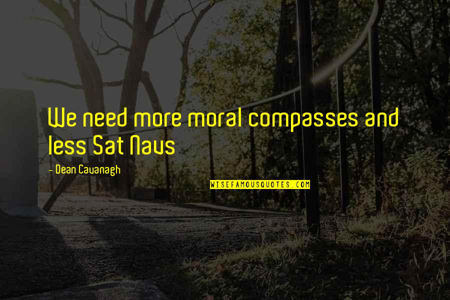 Dean Cavanagh Quotes By Dean Cavanagh: We need more moral compasses and less Sat