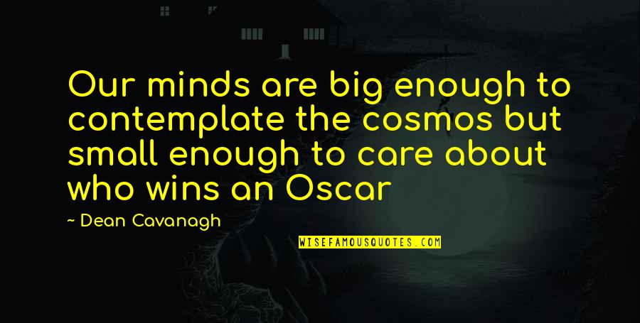 Dean Cavanagh Quotes By Dean Cavanagh: Our minds are big enough to contemplate the