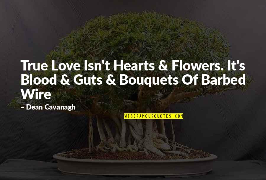 Dean Cavanagh Quotes By Dean Cavanagh: True Love Isn't Hearts & Flowers. It's Blood