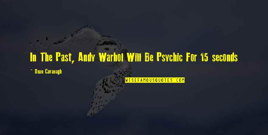 Dean Cavanagh Quotes By Dean Cavanagh: In The Past, Andy Warhol Will Be Psychic