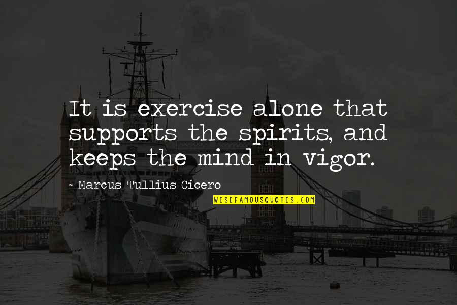 Dean Clifford Quotes By Marcus Tullius Cicero: It is exercise alone that supports the spirits,