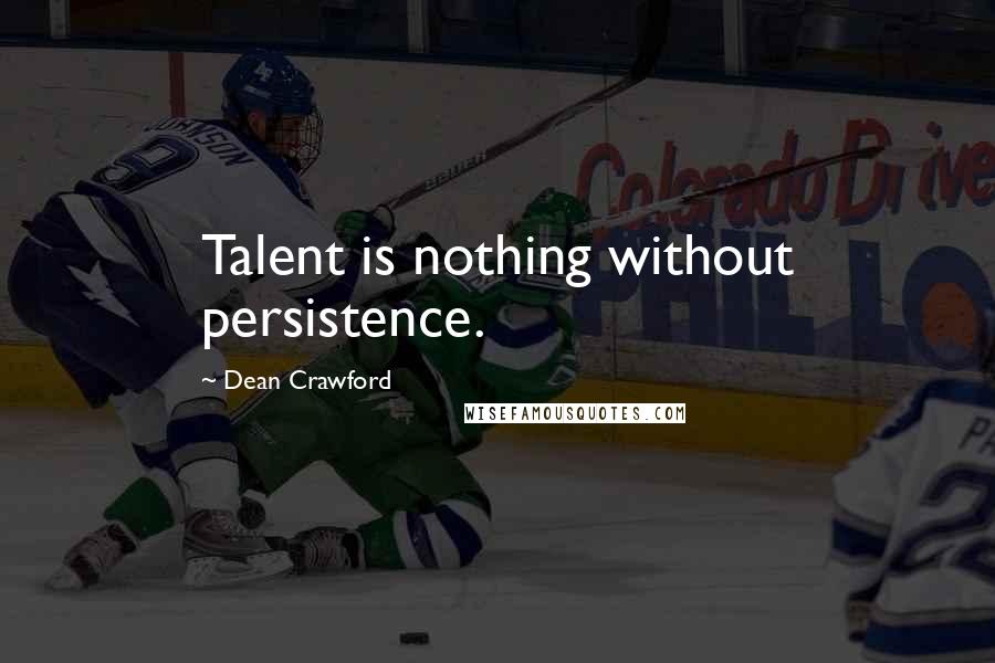 Dean Crawford quotes: Talent is nothing without persistence.
