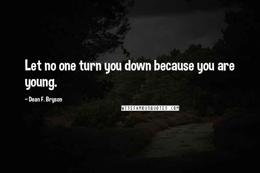 Dean F. Bryson quotes: Let no one turn you down because you are young.