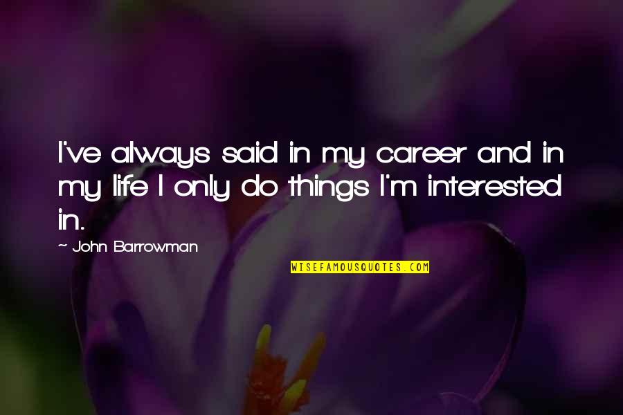 Dean Fogg Quotes By John Barrowman: I've always said in my career and in