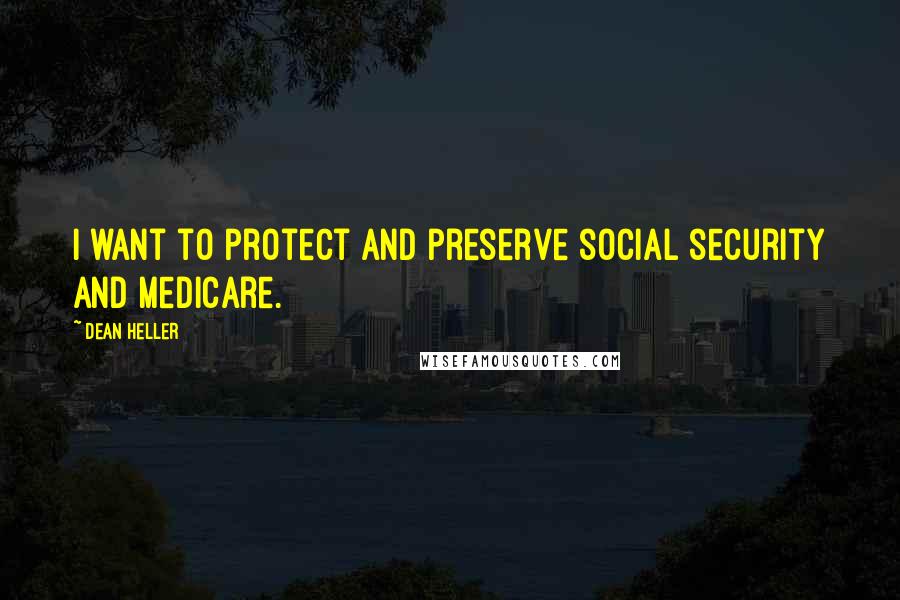 Dean Heller quotes: I want to protect and preserve social security and Medicare.