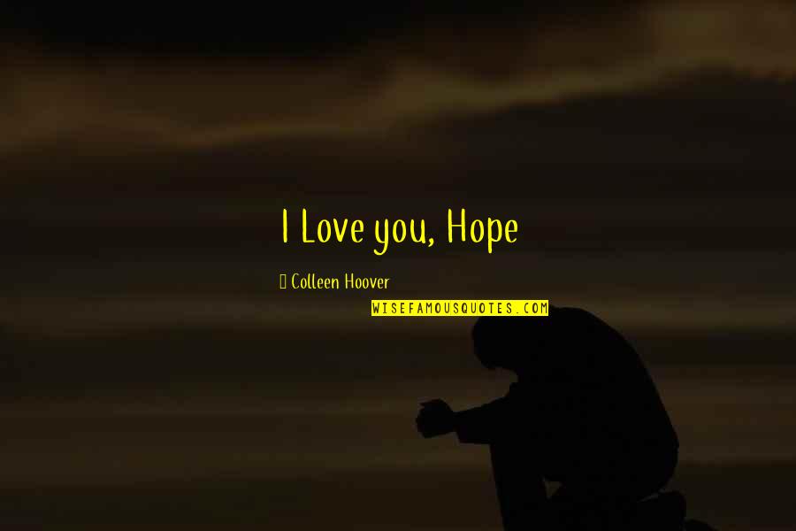 Dean Holder Quotes By Colleen Hoover: I Love you, Hope Dean Holder Quotes By Colleen Hoover: I Love you, Hope