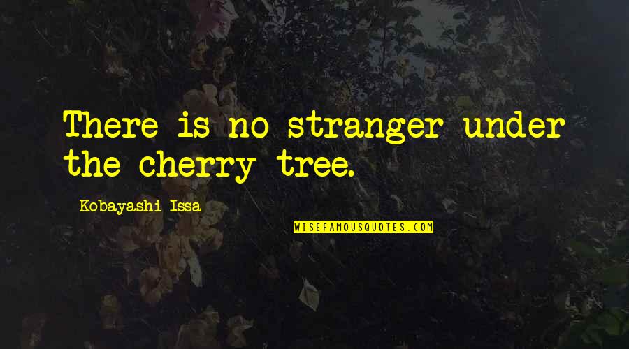 Dean Holder Quotes By Kobayashi Issa: There is no stranger under the cherry tree. Dean Holder Quotes By Kobayashi Issa: There is no stranger under the cherry tree.