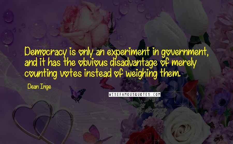 Dean Inge quotes: Democracy is only an experiment in government, and it has the obvious disadvantage of merely counting votes instead of weighing them.