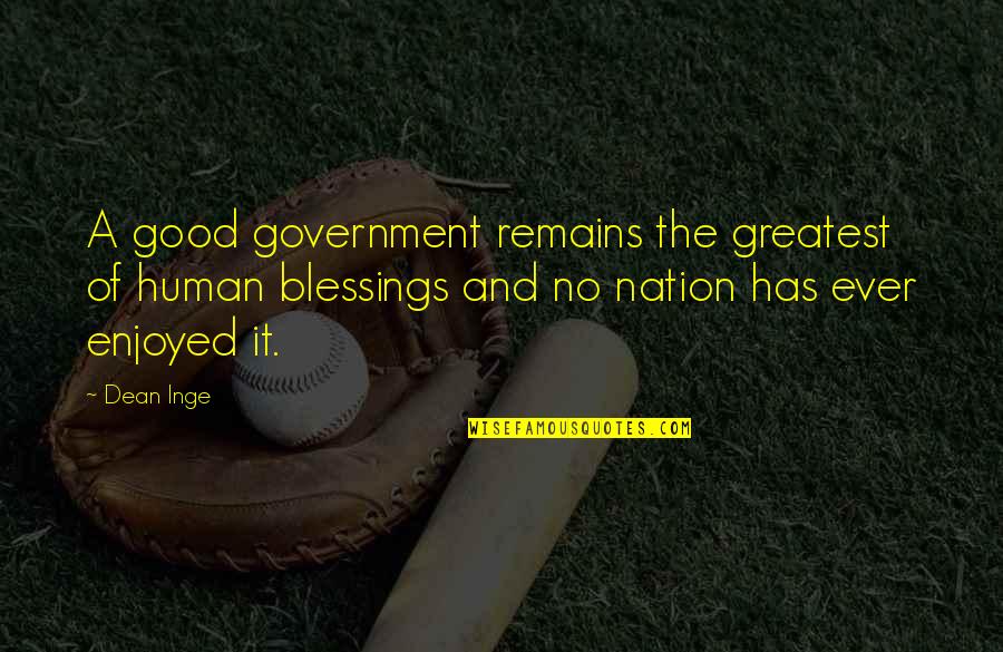 Dean Inge Quotes By Dean Inge: A good government remains the greatest of human
